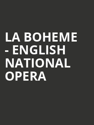 LA BOHEME - ENGLISH NATIONAL OPERA at London Coliseum